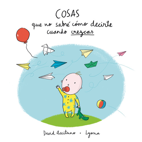 Cosas que no sabré cómo decirte cuando crezcas / Things I Won't Know How to  Explain as You Grow Up book cover by David Aceituno, Lyona