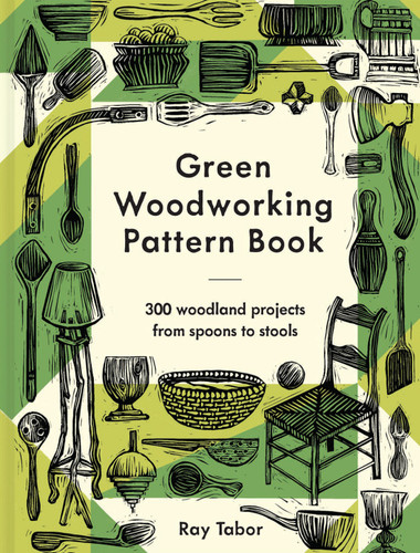 Green Woodworking Pattern Book: 300 woodland projects from spoons to stools book cover by Ray Tabor