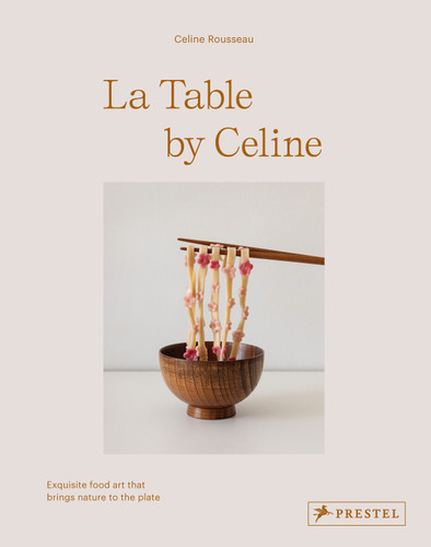 La Table by Celine: Exquisite Food Art that Brings Nature to the Plate book cover by Celine Rousseau