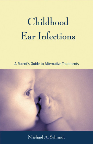 Childhood Ear Infections: A Parent's Guide to Alternative Treatments book cover by Michael A. Schmidt, Ph.D.