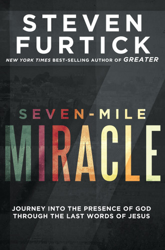 Seven-Mile Miracle: Journey into the Presence of God Through the Last Words of Jesus book cover by Steven Furtick