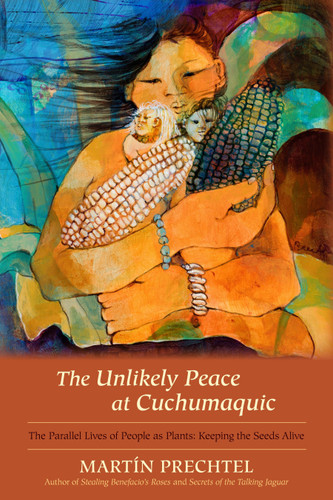 The Unlikely Peace at Cuchumaquic: The Parallel Lives of People as Plants: Keeping the Seeds Alive book cover by Martín Prechtel