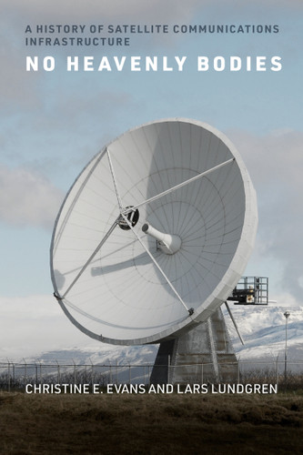 No Heavenly Bodies: A History of Satellite Communications Infrastructure (Infrastructures) book cover by Christine E. Evans, Lars Lundgren