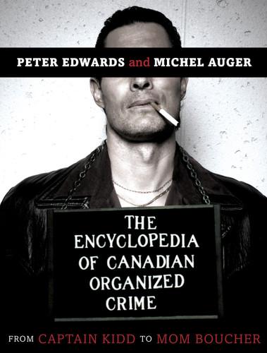 The Encyclopedia of Canadian Organized Crime: From Captain Kidd to Mom Boucher book cover by Peter Edwards, Michel Auger