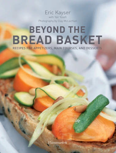 Beyond the Bread Basket: Recipes for Appetizers, Main Courses, and Desserts book cover by Eric Kayser