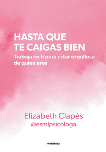Hasta que te caigas bien: Trabaja en ti para estar orgullosa de quien eres / Until You Like Yourself (Grou) book cover by Elizabeth Clapés