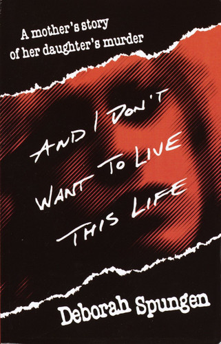 And I Don't Want to Live This Life: A Mother's Story of Her Daughter's Murder book cover by Deborah Spungen
