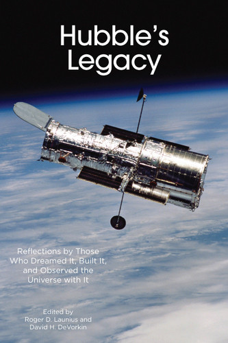 Hubble's Legacy: Reflections by Those Who Dreamed It, Built It, and Observed the Universe with It book cover by 