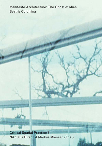 Manifesto Architecture: The Ghost of Mies (Sternberg Press / Critical Spatial Practice) book cover by Beatriz Colomina