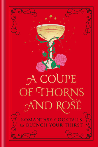 A Coupe of Thorns and Rosé: Romantasy Cocktails to Quench Your Thirst: A Cocktail Recipe Book book cover by Pop Press