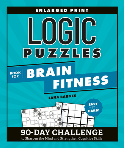 Logic Puzzles Book for Brain Fitness: 90-Day Challenge to Sharpen the Mind and Strengthen Cognitive Skills Enlarged Print, Easy to Hard! (Brain Fitness Puzzle Games) book cover by Lana Barnes