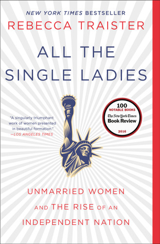 All the Single Ladies: Unmarried Women and the Rise of an Independent Nation book cover by Rebecca Traister