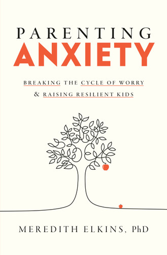 Parenting Anxiety: Breaking the Cycle of Worry and Raising Resilient Kids book cover by Meredith Elkins, PhD