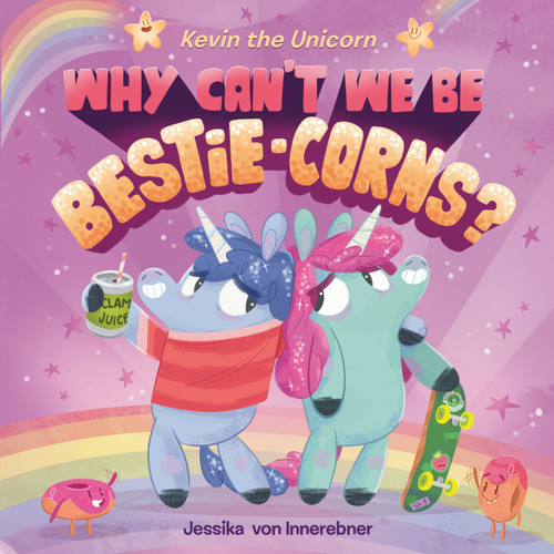 Kevin the Unicorn: Why Can't We Be Bestie-corns? book cover by Jessika von Innerebner