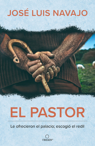 El pastor: Le ofrecieron el palacio; escogió el redil / The Shepherd: They Offered Him the Palace, but He Chose the Stables book cover by José Luis Navajo