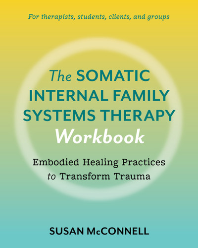 The Somatic Internal Family Systems Therapy Workbook: Embodied Healing Practices to Transform Trauma--For therapists, students, clients, and groups book cover by Susan McConnell