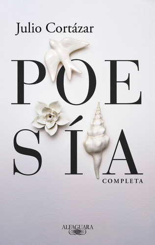 Poesía completa Julio Cortázar / Complete Poetry by Julio Cortazar book cover by Julio Cortázar