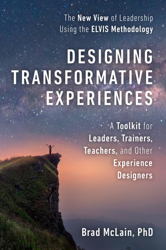 Designing Transformative Experiences: A Toolkit for Leaders, Trainers, Teachers, and other Experience Designers Byline: Brad McLain, PhD book cover by Brad McLain