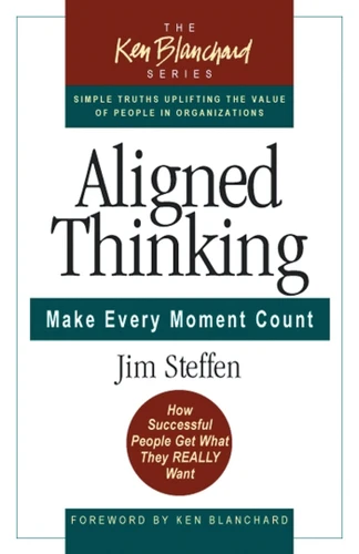 Aligned Thinking: Make Every Moment Count (The Ken Blanchard Series - Simple Truths Uplifting the Value of People in Organizations) book cover by James Steffen