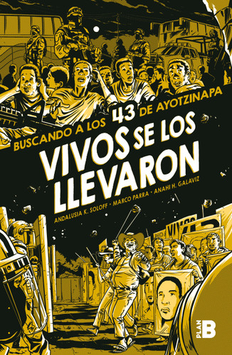 Vivos se los llevaron. Buscando a los 43 de Ayotzinapa. (Novela gráfica) / Taken Alive. Looking for Ayotzinapa's 43. Graphic Novel book cover by Andalusia K. Soloff, Marco Parra, Anahí H. Galaviz