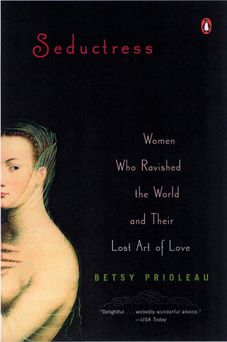 Seductress: Women Who Ravished the World and Their Lost Art of Love book cover by Betsy Prioleau