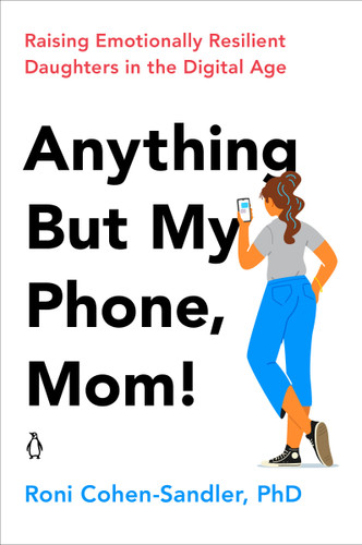 Anything But My Phone, Mom!: Raising Emotionally Resilient Daughters in the Digital Age book cover by Roni Cohen-Sandler