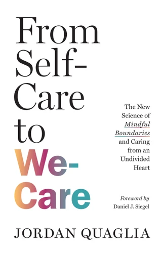 From Self-Care to We-Care: The New Science of Mindful Boundaries and Caring from an Undivided Heart book cover by Jordan Quaglia