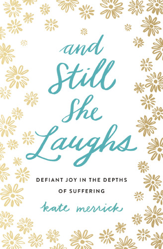 And Still She Laughs: Defiant Joy in the Depths of Suffering book cover by Kate Merrick