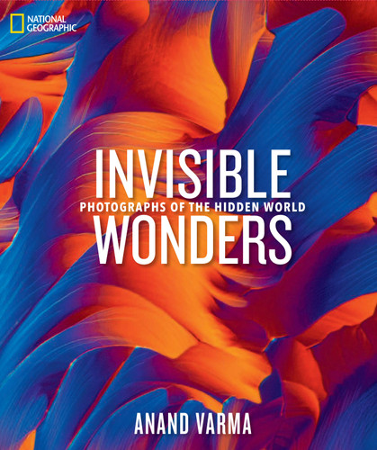 National Geographic Invisible Wonders: Photographs of the Hidden World book cover by Anand Varma