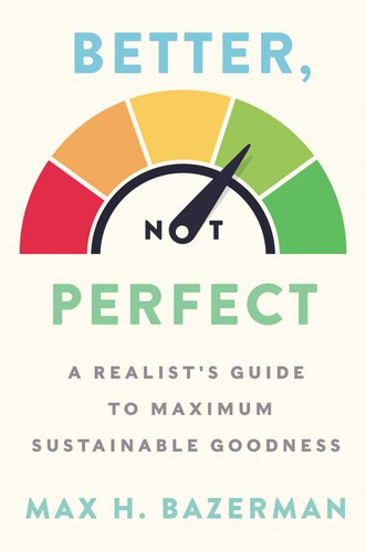 Better, Not Perfect: A Realist's Guide to Maximum Sustainable Goodness book cover by Max H. Bazerman