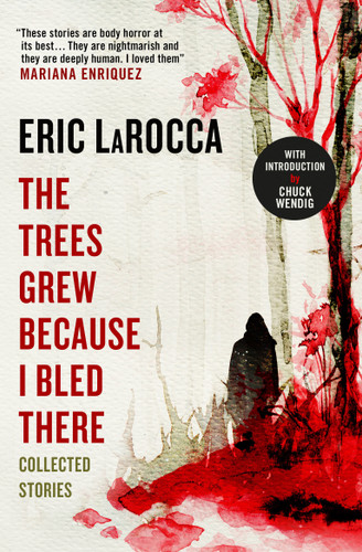The Trees Grew Because I Bled There: Collected Stories book cover by Eric LaRocca