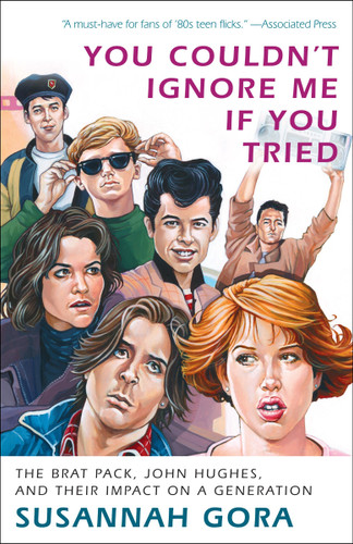You Couldn't Ignore Me If You Tried: The Brat Pack, John Hughes, and Their Impact on a Generation book cover by Susannah Gora