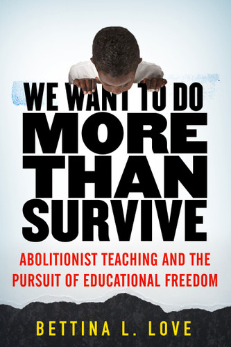 We Want to Do More Than Survive: Abolitionist Teaching and the Pursuit of Educational Freedom book cover by Bettina L. Love