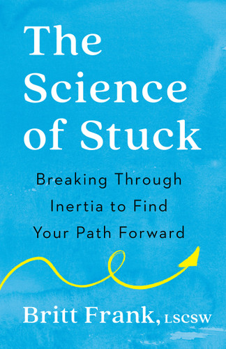 The Science of Stuck: Breaking Through Inertia to Find Your Path Forward book cover by Britt Frank, LSCSW