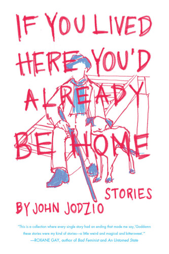 If You Lived Here You'd Already be Home: Stories book cover by John Jodzio