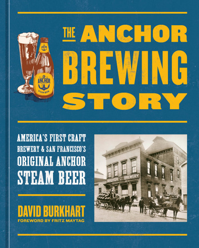 The Anchor Brewing Story: America's First Craft Brewery & San Francisco's Original Anchor Steam Beer book cover by David Burkhart