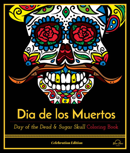 Dia De Los Muertos: Day of the Dead and Sugar Skull Coloring Book, Celebration Edition book cover by Blue Star Press