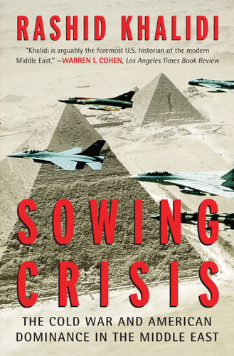 Sowing Crisis: The Cold War and American Dominance in the Middle East book cover by Rashid Khalidi