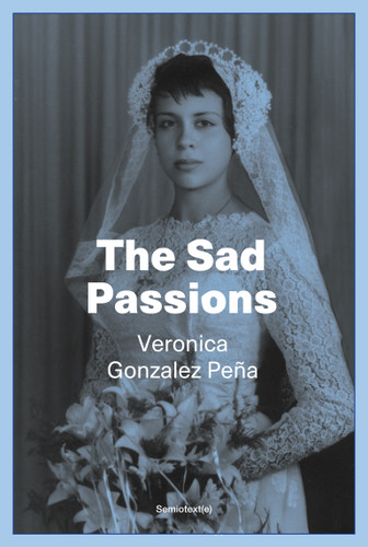 The Sad Passions (Semiotext(e) / Native Agents) book cover by Veronica Gonzalez Pena
