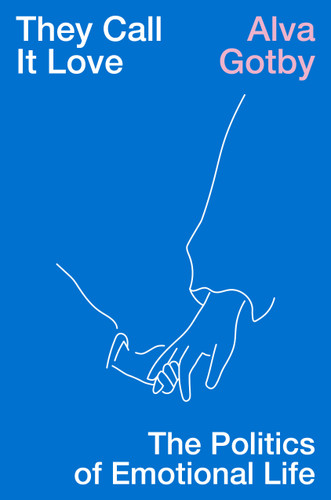 They Call It Love: The Politics of Emotional Life book cover by Alva Gotby