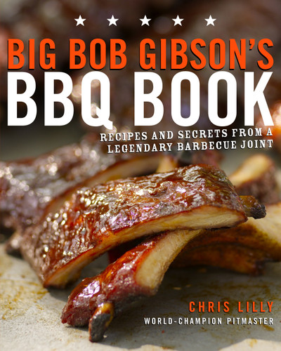 Big Bob Gibson's BBQ Book: Recipes and Secrets from a Legendary Barbecue Joint: A Cookbook book cover by Chris Lilly