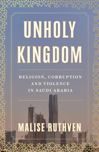 Unholy Kingdom: Religion, Corruption and Violence in Saudi Arabia book cover by Malise Ruthven