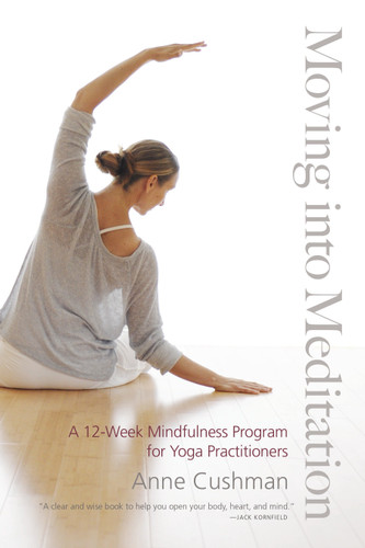 Moving into Meditation: A 12-Week Mindfulness Program for Yoga Practitioners book cover by Anne Cushman