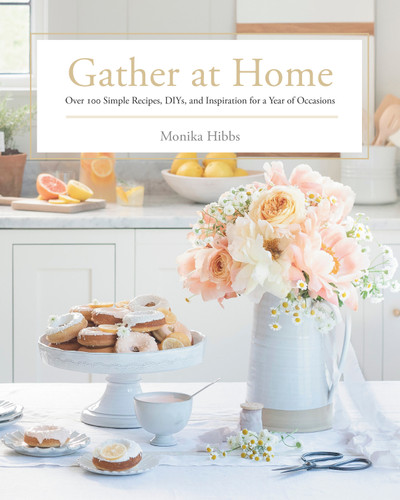 Gather at Home: Over 100 Simple Recipes, DIYs, and Inspiration for a Year of Occasions book cover by Monika Hibbs