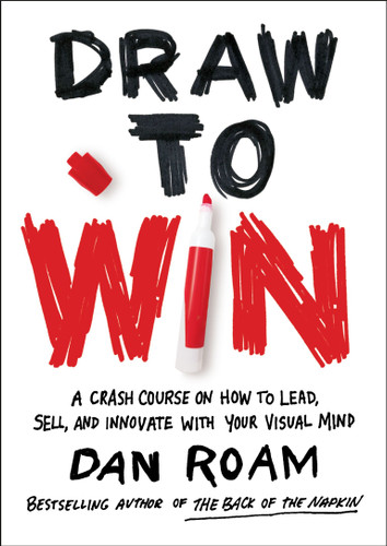 Draw to Win: A Crash Course on How to Lead, Sell, and Innovate With Your Visual Mind book cover by Dan Roam