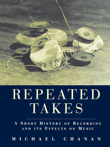 Repeated Takes: A Short History of Recording and its Effects on Music book cover by Michael Chanan
