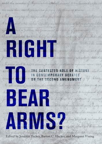 A Right to Bear Arms?: The Contested Role of History in Contemporary Debates on the Second Amendment book cover by 