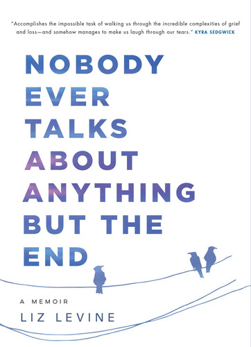 Nobody Ever Talks About Anything But the End: A Memoir book cover by Liz Levine
