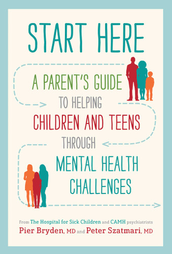 Start Here: A Parent's Guide to Helping Children and Teens through Mental Health Challenges book cover by Pier Bryden, M.D., Peter Szatmari, M.D.