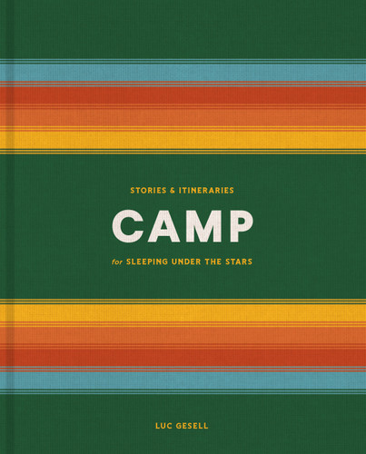 Camp: Stories and Itineraries for Sleeping Under the Stars book cover by Luc Gesell